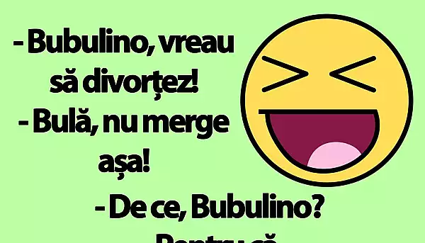 BANC | Bula: „Bubulino, vreau sa divortez!”