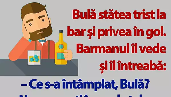 BANC | Bula statea trist la bar si privea in gol