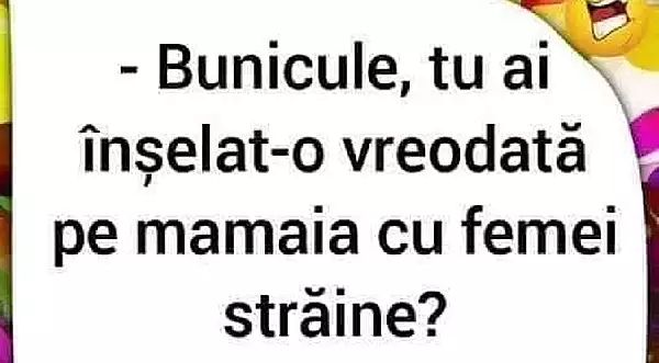 Bancul inceputului de saptamana „Bunicule, tu ai inselat-o vreodata pe mamaia cu femei straine?”