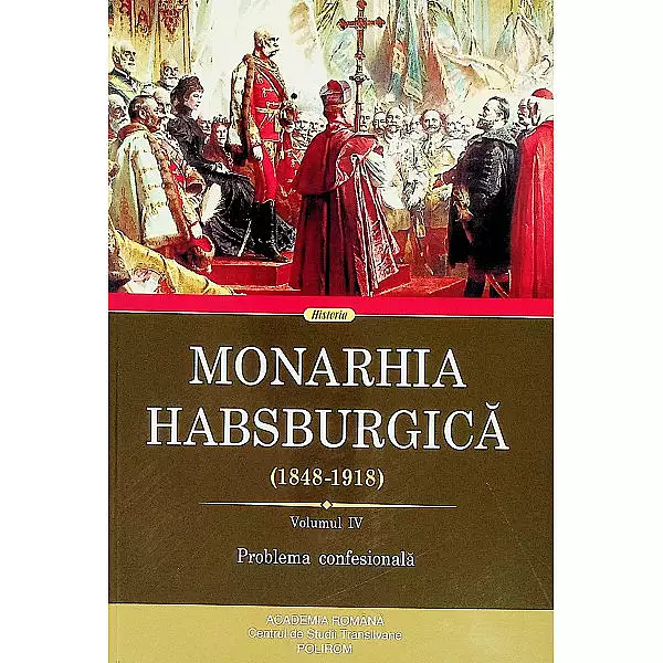 O carte pe zi: ,,Monarhia Habsburgica 1948-1918" Vol. IV. Problema confesionala