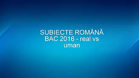 Subiecte romana BAC 2016. Uman: roman psihologic / Real: roman interbelic. Barem online